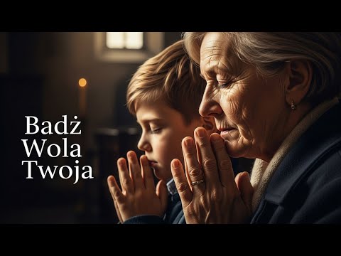 Najważniejsza Modlitwa – Bądź Wola Twoja | Modlitwa, która łączy pokolenia