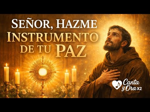 Señor, Hazme Instrumento de Tu Paz – Canto de Adoración | San Francisco de Asís