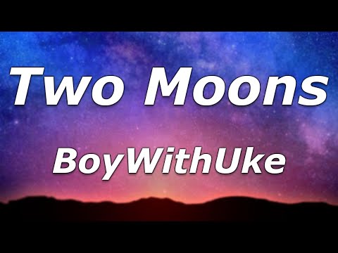 BoyWithUke - Two Moons (Lyrics) - "Sorry, please excuse me for my mess"