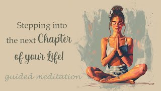 A Guided Meditation for Stepping into the Next Chapter of Your Life!