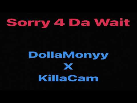 DollaMonyy X Killa Cam - Sorry 4 Da Wait