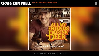 Craig Campbell - All My Friends Drink Beer (Audio)