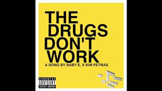 BABY E. X KIM PETRAS - THE DRUGS DON&#39;T WORK