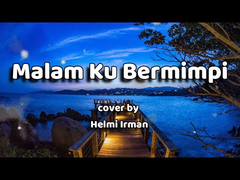 Malam Ku Bermimpi Lirik ( cover by Helmi Irman )