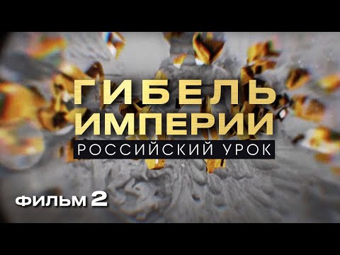 ГИБЕЛЬ ИМПЕРИИ. РОССИЙСКИЙ УРОК. Фильм 2