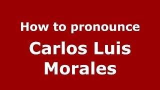 How to pronounce Carlos Luis Morales