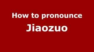 How to pronounce Jiaozuo