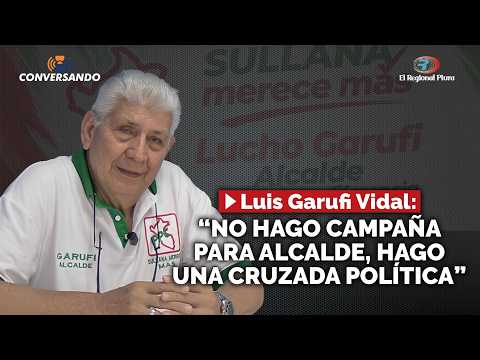 #Conversando | Luis Garufi Vidal “No hago campaña para alcalde, hago una cruzada política”
