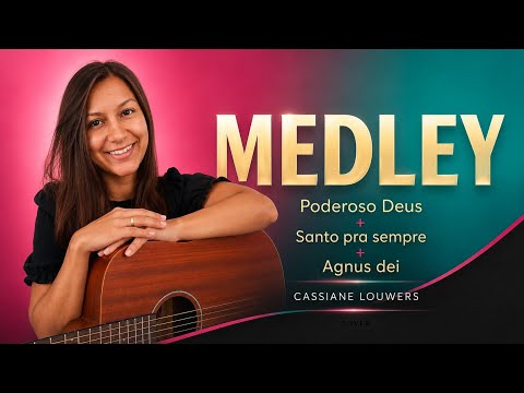 Medley Poderoso Deus / Santo Pra Sempre / Agnus Dei - Cassiane Louwers