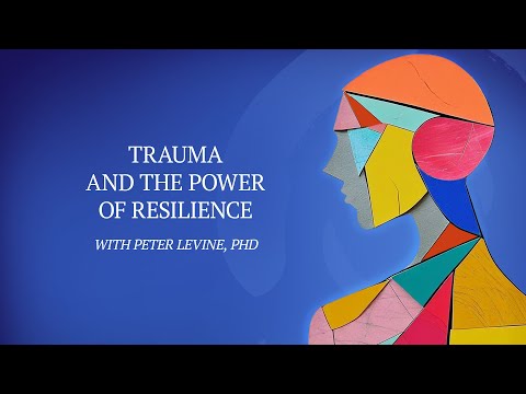 Trauma and the Power of Resilience | Peter A. Levine, PhD