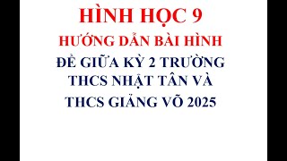 HÌNH 9 GIỮA KỲ 2:  HƯỚNG DẪN BÀI HÌNH GK2 TRƯỜNG THCS NHẬT TÂN VÀ GIẢNG VÕ 2025