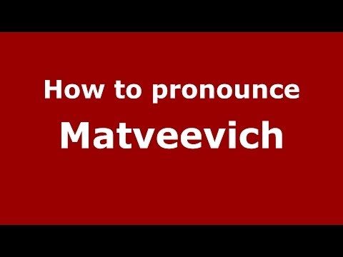 How to pronounce Matveevich (Russian/Russia) - PronounceNames.com