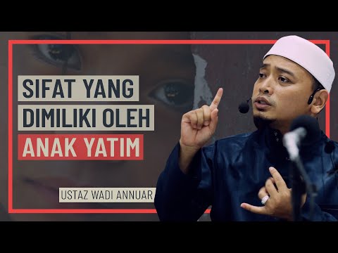 Ustaz Wadi Annuar - Sifat Yang Dimiliki Oleh Anak yatim