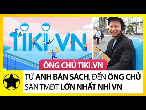 Ông Chủ Tiki – Từ Anh Bán Sách, Đến Ông Chủ Sàn TMĐT Lớn Nhất Nhì Việt Nam