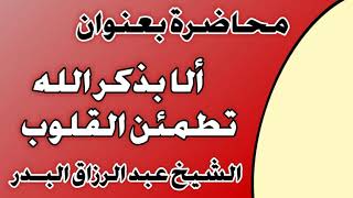 ألا بذكر الله تطمئن القلوب الشيخ عبد الرزاق بن عبد المحسن العباد image