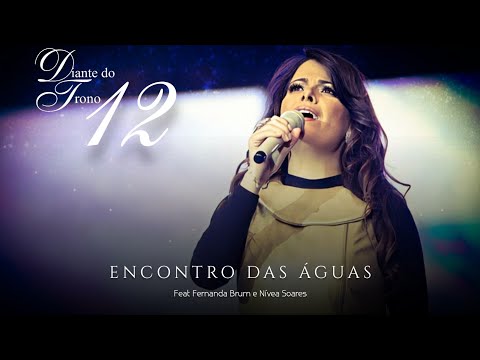 ENCONTRO DAS ÁGUAS | DIANTE DO TRONO 12 | Feat Ana Paula Valadão, Fernanda Brum e Nívea Soares