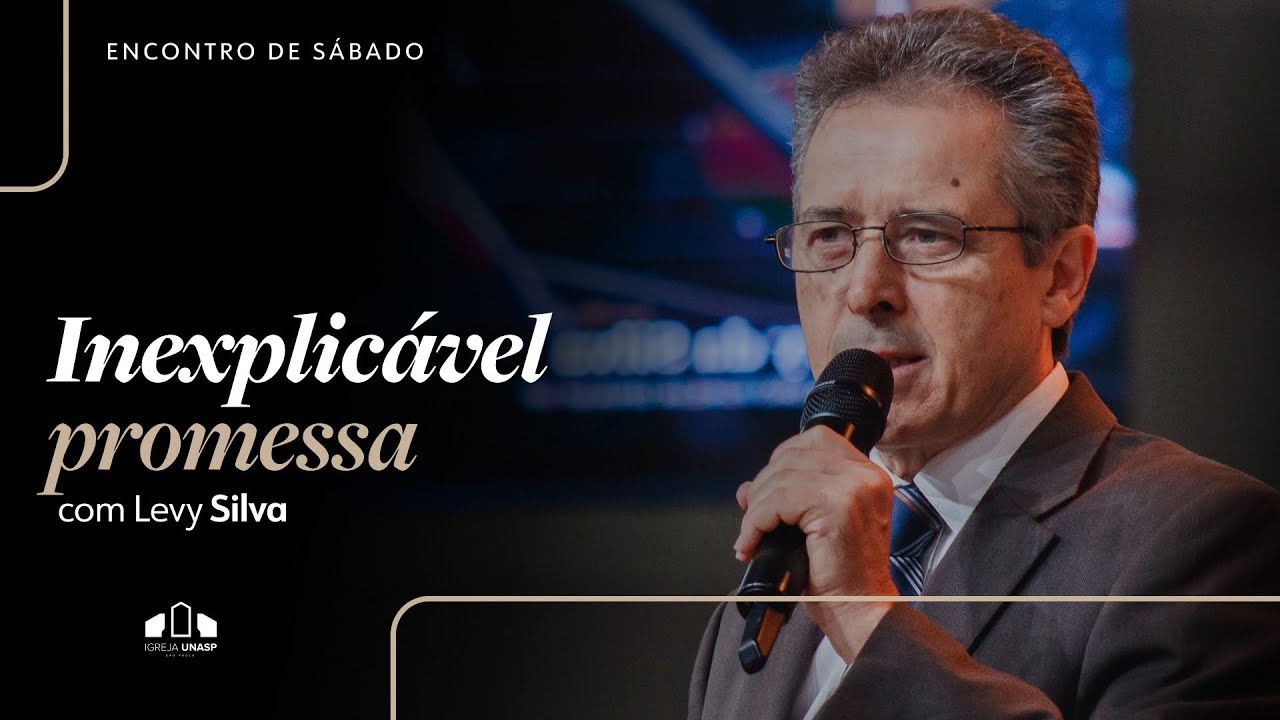 INEXPLICÁVEL PROMESSA | Levy Silva | Encontro de Sábado | Igreja Unasp SP