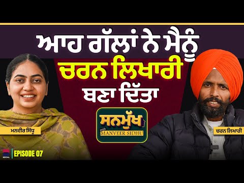 ਆਹ ਗੱਲਾਂ ਨੇ ਮੈਨੂੰ ਚਰਨ ਲਿਖਾਰੀ ਬਣਾ ਦਿੱਤਾ । Charan Likhari। SANMUKH With Manveer Sidhu l  EP- 07