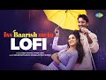 Iss Baarish Mein Lofi Chill Mix Jasmin Bhasin Shaheer Sheikh Neeti Mohan Yasser Desai