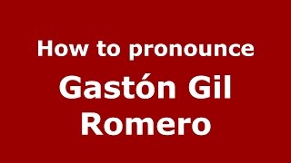How to pronounce Gastón Gil Romero