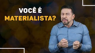 Você é materialista? Convive com pessoas materialistas? Aprenda a lidar.   | Luiz Fernando Garcia