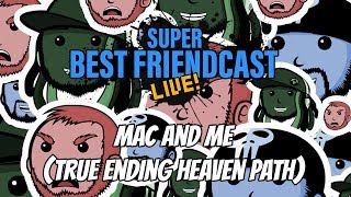 New Super Best Friendcast Live!: &quot;Mac and Me (TRUE ENDING HEAVEN PATH)&quot;