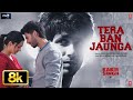 Tera Ban Jaunga 8K Full Song Kabir Singh Shahid K Kiara A Sandeep V Tulsi Kumar Akhil Sachdeva