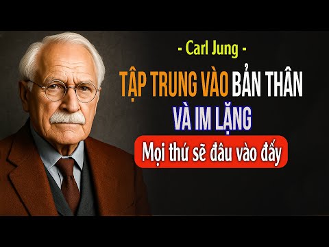 Khi bạn tập trung vào bản thân và im lặng, mọi thứ sẽ đâu vào đấy | Carl Jung