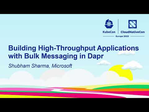 Building High-Throughput Applications with Bulk Messaging in Dapr - Shubham Sharma, Microsoft