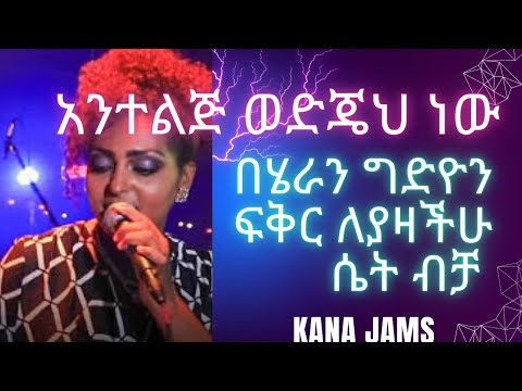 አንተልጅ ወድጄህ ነው ሄራን ጌድዮን ቃና ጃምስ ante lij wedjeh new kana jams