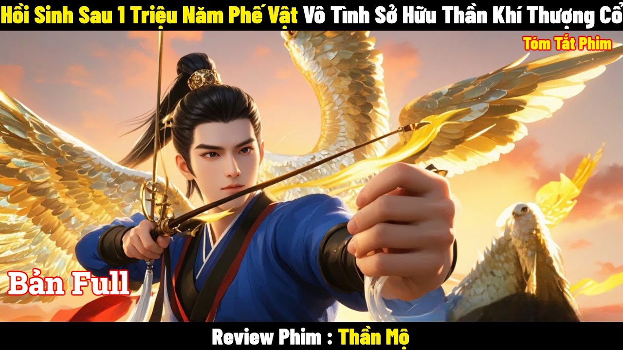 Hồi Sinh Sau 1 Triệu Năm Phế Vật Vô Tình Sở Hữu Thần Khí Thượng Cổ | Full | Tóm Tắt Phim Hay 2024