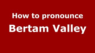 How to pronounce Bertam Valley