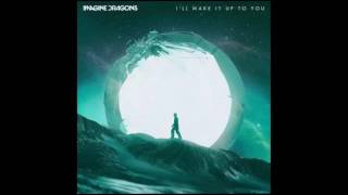 I&#39;ll Make it up to You - Imagine Dragons (Original Audio)
