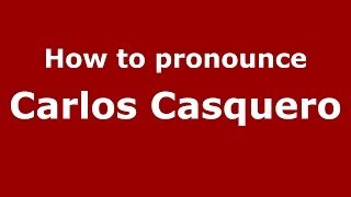 How to pronounce Carlos Casquero