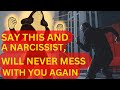 use these 7 phrases and narcissists will never mess with you again