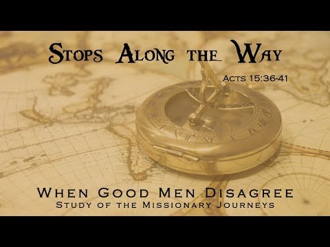 Stops along the Way (Pt. 07) When Good Men Disagree! - 16 Sep 2018