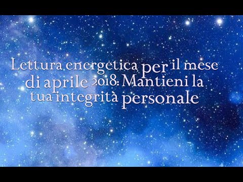 Lettura energetica per il mese di aprile 2018: Mantieni la tua integrità personale