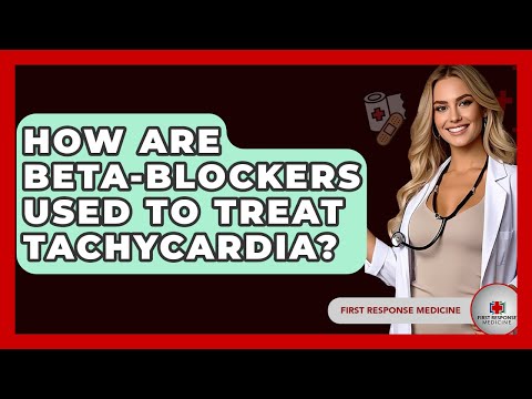 How Are Beta-blockers Used To Treat Tachycardia? - First Response Medicine