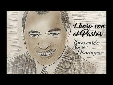 UNA HORA CON EL PASTOR BIENVENIDO JAVIER DOMINGUEZ