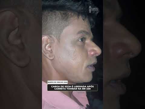 CARRETA TOMBA NA BR-230 EM BARÃO DE GRAJAÚ E CARGA DE SOJA É RECOLHIDA POR POPULARES