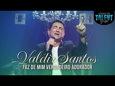 Faz De Mim Verdadeiro Adorador - Valdir Santos