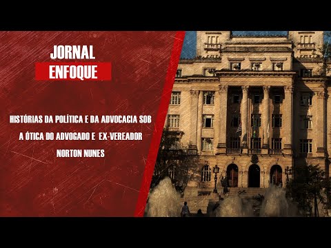 Advogado e ex-vereador Norton Nunes relembra momentos da política e advocacia