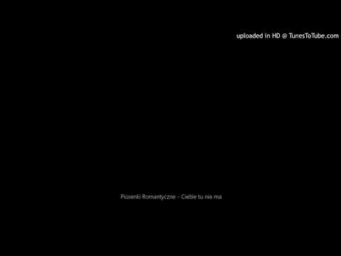 Piosenki Romantyczne - Ciebie tu nie ma
