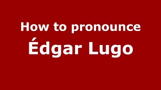 How to pronounce &eacute;dgar Lugo