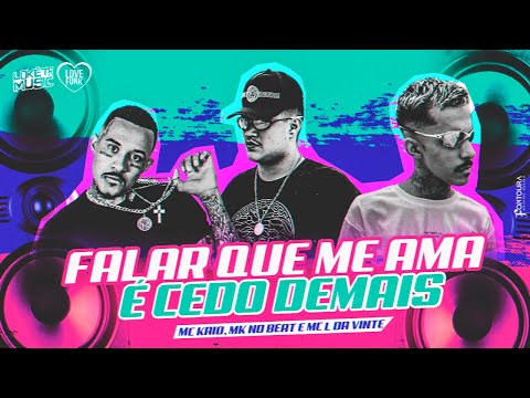 MK NO BEAT, MC KAIO E MC L DA VINTE - FALAR QUE ME AMA É CEDO DEMAIS