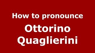 How to pronounce Ottorino Quaglierini