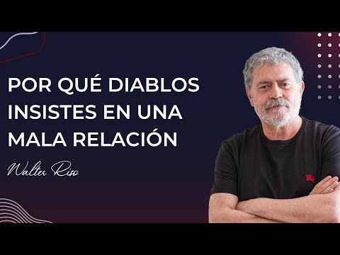 Por qué diablos insistes en una mala relación. Walter Riso