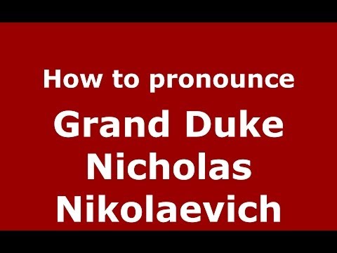 How to pronounce Grand Duke Nicholas Nikolaevich (Russian/Russia) - PronounceNames.com