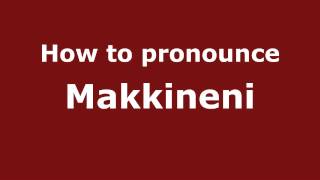 How to pronounce Makkineni