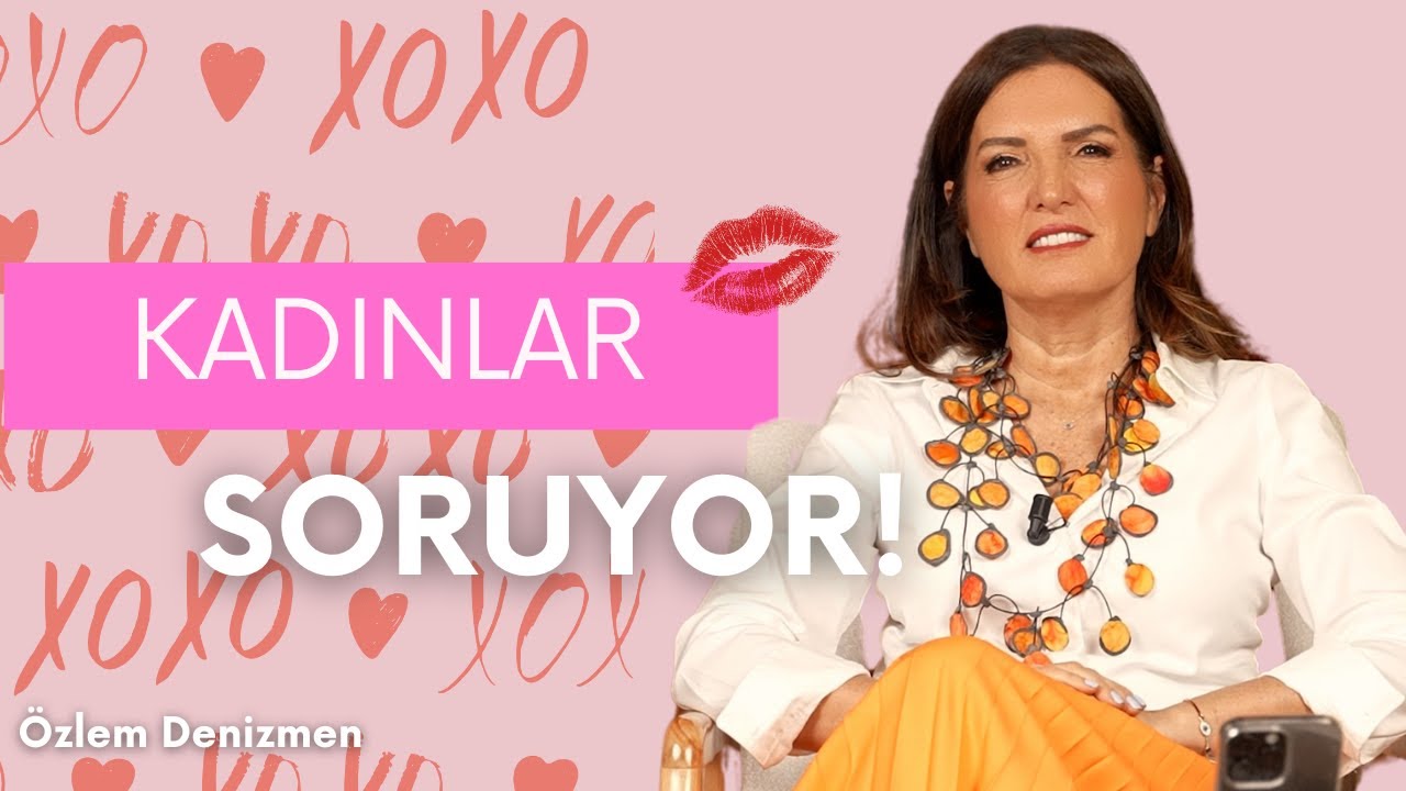 Kadınlar Soruyor! - Sizden Gelenler I Özlem Denizmen